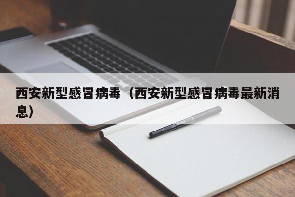 西安新型感冒病毒（西安新型感冒病毒最新消息）