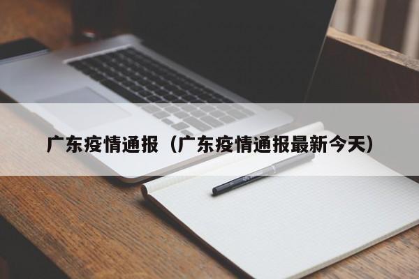 广东疫情通报（广东疫情通报最新今天）