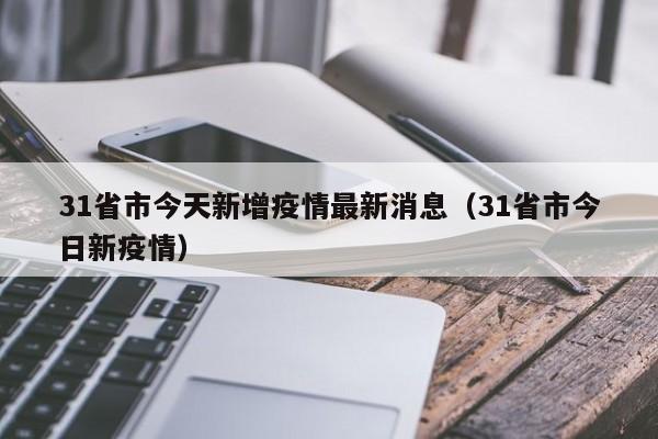 31省市今天新增疫情最新消息（31省市今日新疫情）