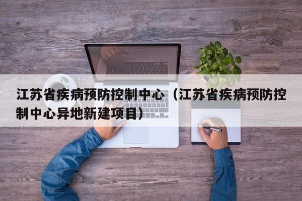江苏省疾病预防控制中心（江苏省疾病预防控制中心异地新建项目）