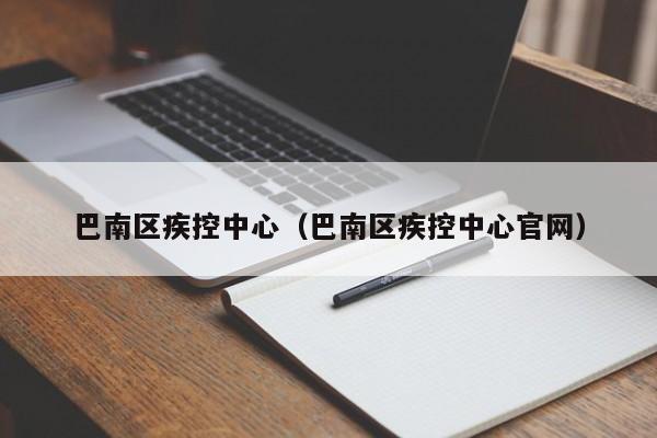 巴南区疾控中心（巴南区疾控中心官网）