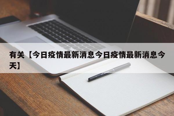 有关【今日疫情最新消息今日疫情最新消息今天】