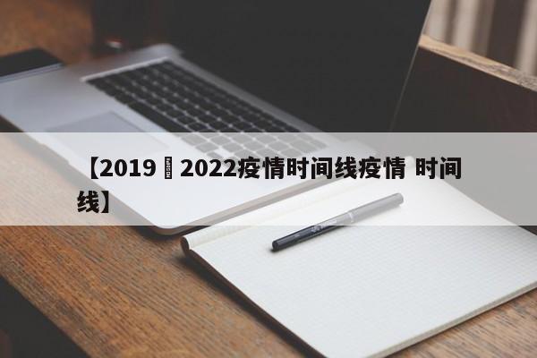 【2019–2022疫情时间线疫情 时间线】