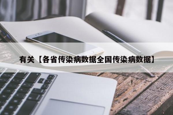 有关【各省传染病数据全国传染病数据】