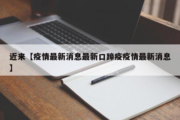 近来【疫情最新消息最新口蹄疫疫情最新消息】