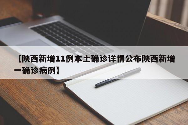 【陕西新增11例本土确诊详情公布陕西新增一确诊病例】