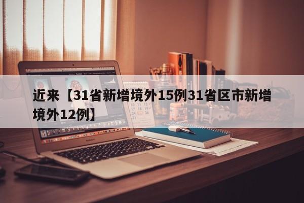 近来【31省新增境外15例31省区市新增境外12例】