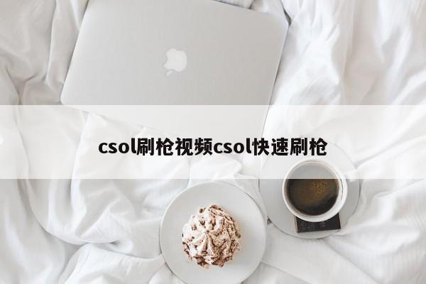csol刷枪视频csol快速刷枪