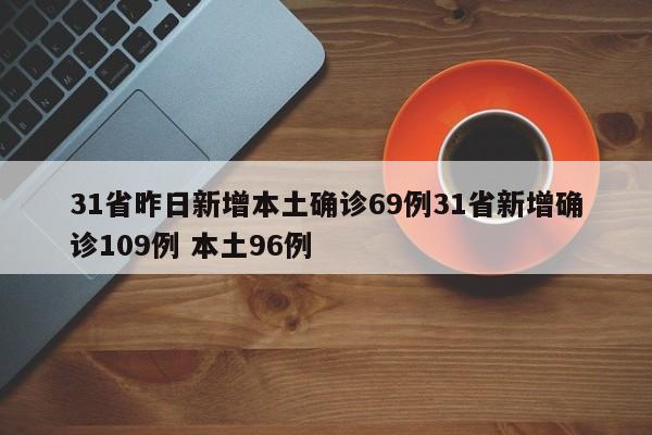 31省昨日新增本土确诊69例31省新增确诊109例 本土96例