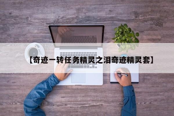 【奇迹一转任务精灵之泪奇迹精灵套】