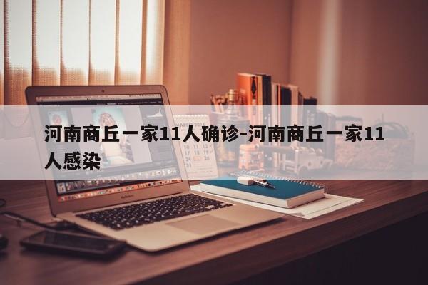 河南商丘一家11人确诊-河南商丘一家11人感染