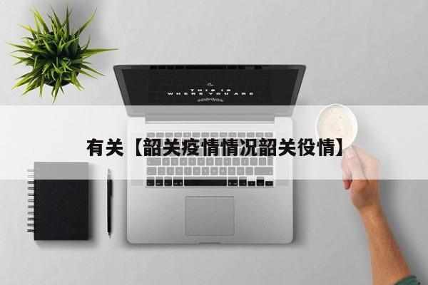 有关【韶关疫情情况韶关役情】
