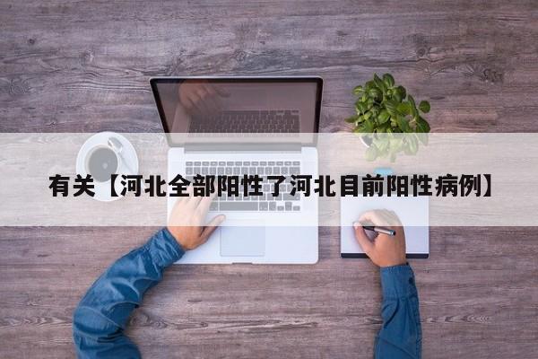 有关【河北全部阳性了河北目前阳性病例】