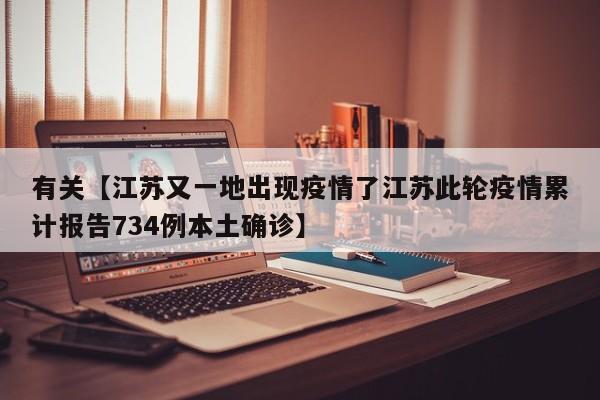 有关【江苏又一地出现疫情了江苏此轮疫情累计报告734例本土确诊】