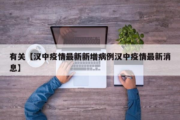 有关【汉中疫情最新新增病例汉中疫情最新消息】