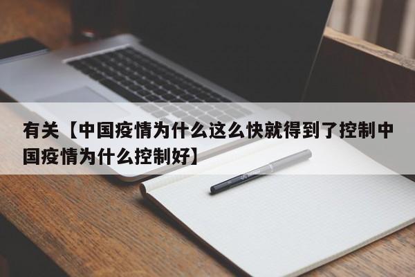 有关【中国疫情为什么这么快就得到了控制中国疫情为什么控制好】