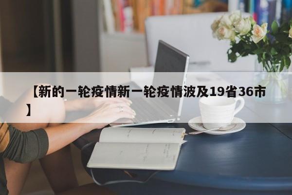 【新的一轮疫情新一轮疫情波及19省36市】