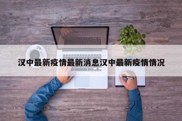 汉中最新疫情最新消息汉中最新疫情情况