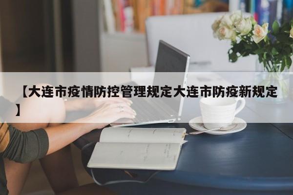 【大连市疫情防控管理规定大连市防疫新规定】