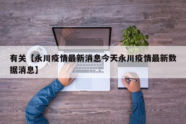 有关【永川疫情最新消息今天永川疫情最新数据消息】