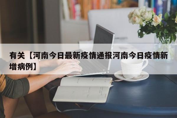 有关【河南今日最新疫情通报河南今日疫情新增病例】