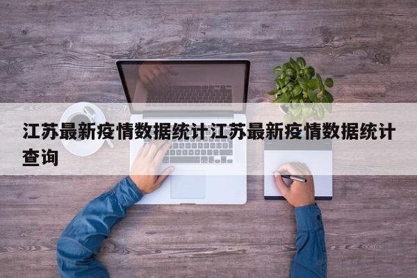 江苏最新疫情数据统计江苏最新疫情数据统计查询