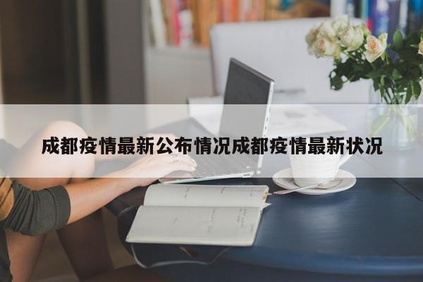 成都疫情最新公布情况成都疫情最新状况