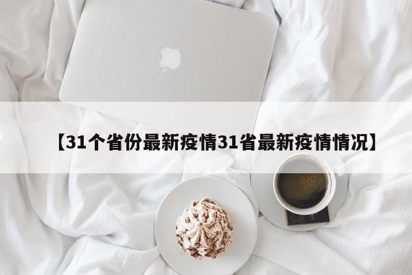 【31个省份最新疫情31省最新疫情情况】