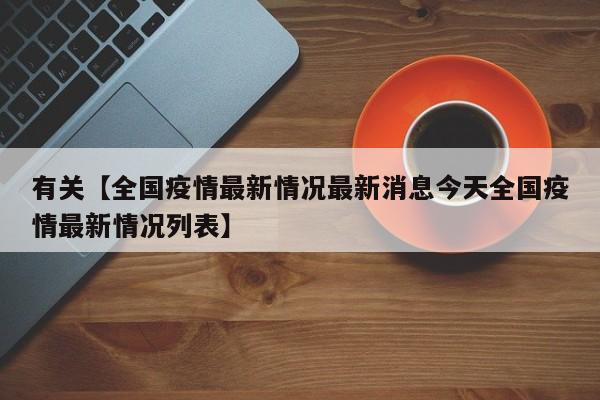 有关【全国疫情最新情况最新消息今天全国疫情最新情况列表】
