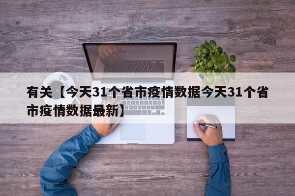 有关【今天31个省市疫情数据今天31个省市疫情数据最新】