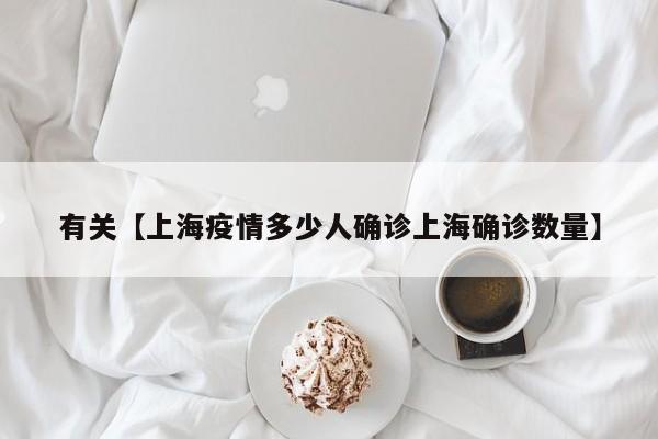 有关【上海疫情多少人确诊上海确诊数量】