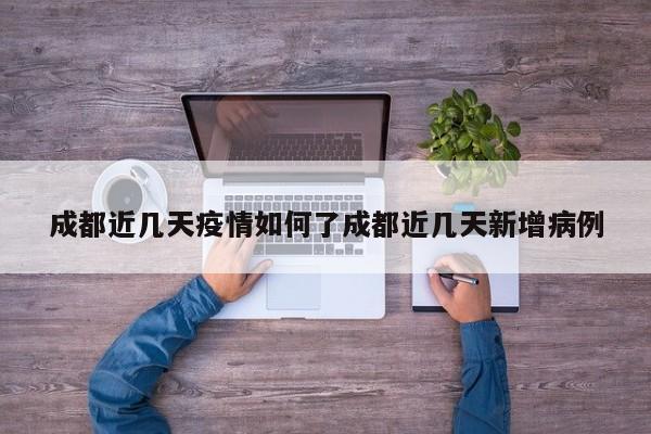 成都近几天疫情如何了成都近几天新增病例