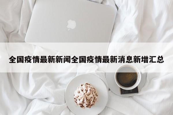 全国疫情最新新闻全国疫情最新消息新增汇总