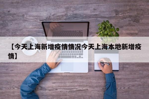 【今天上海新增疫情情况今天上海本地新增疫情】