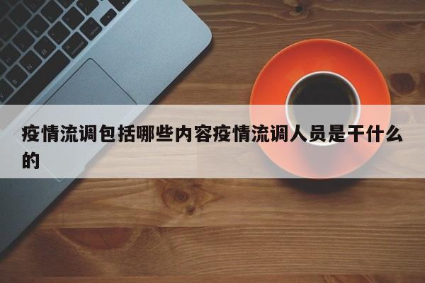疫情流调包括哪些内容疫情流调人员是干什么的