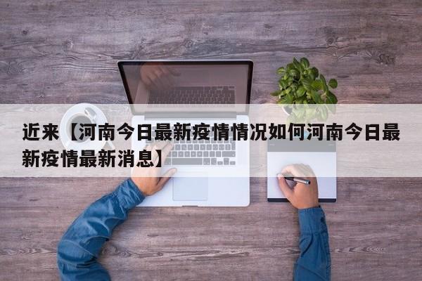近来【河南今日最新疫情情况如何河南今日最新疫情最新消息】