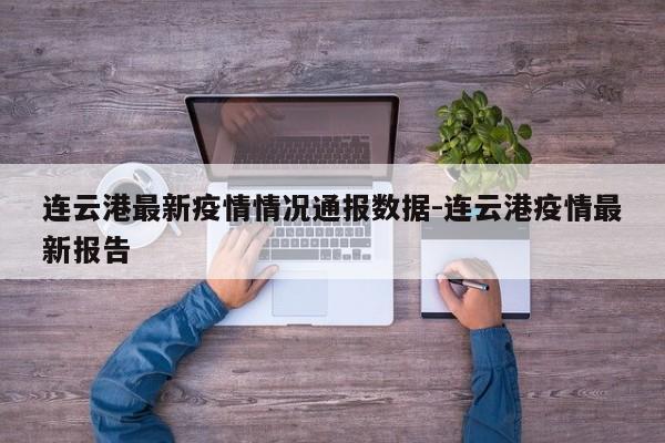 连云港最新疫情情况通报数据-连云港疫情最新报告