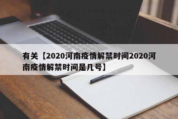 有关【2020河南疫情解禁时间2020河南疫情解禁时间是几号】