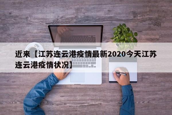 近来【江苏连云港疫情最新2020今天江苏连云港疫情状况】