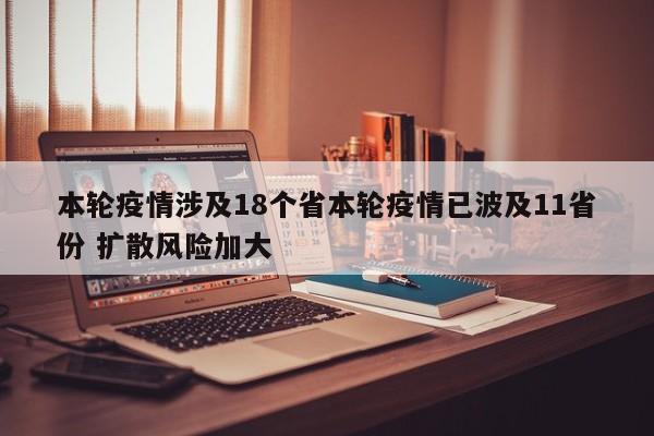 本轮疫情涉及18个省本轮疫情已波及11省份 扩散风险加大