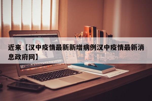 近来【汉中疫情最新新增病例汉中疫情最新消息政府网】