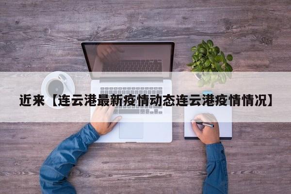 近来【连云港最新疫情动态连云港疫情情况】