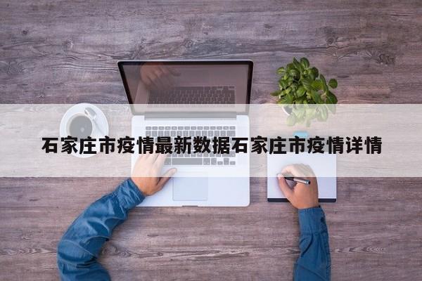 石家庄市疫情最新数据石家庄市疫情详情