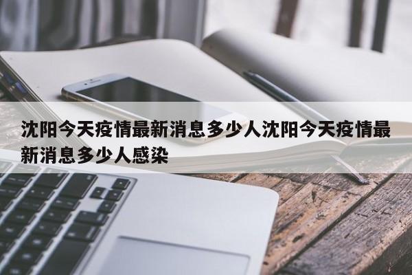 沈阳今天疫情最新消息多少人沈阳今天疫情最新消息多少人感染