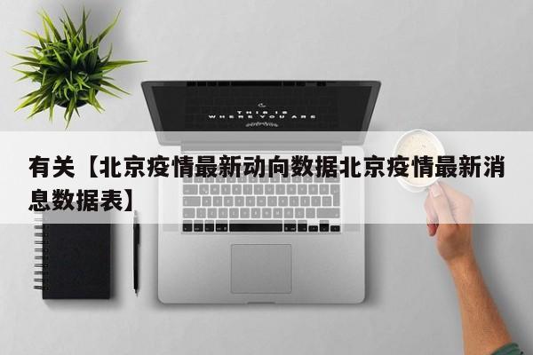 有关【北京疫情最新动向数据北京疫情最新消息数据表】