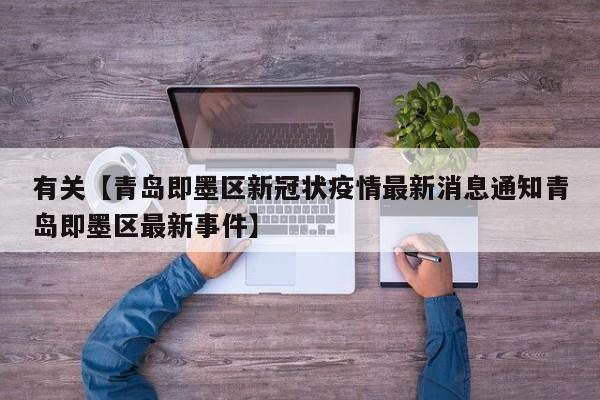 有关【青岛即墨区新冠状疫情最新消息通知青岛即墨区最新事件】