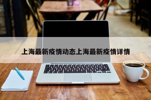 上海最新疫情动态上海最新疫情详情