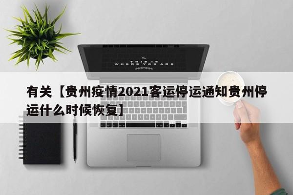 有关【贵州疫情2021客运停运通知贵州停运什么时候恢复】