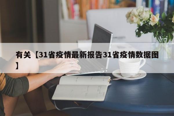 有关【31省疫情最新报告31省疫情数据图】