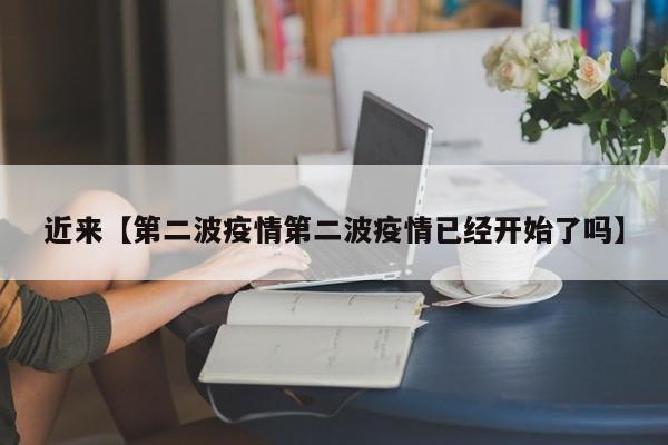 近来【第二波疫情第二波疫情已经开始了吗】